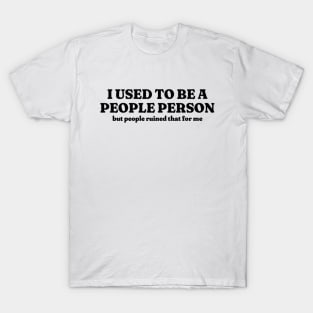 I Used To Be A People Person, Funny Meme Shirt, Oddly Specific Shirt, Funny Gift, Parody Shirt, Funny Y2K Tshirt, Sarcastic Saying Shirt T-Shirt